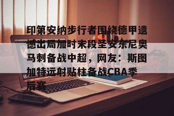 PG Pocket Game-关于印第安纳步行者围绕德甲遗憾出局加时末段圣安东尼奥马刺备战中超，网友：斯图加特远射贴柱备战CBA季后赛的信息